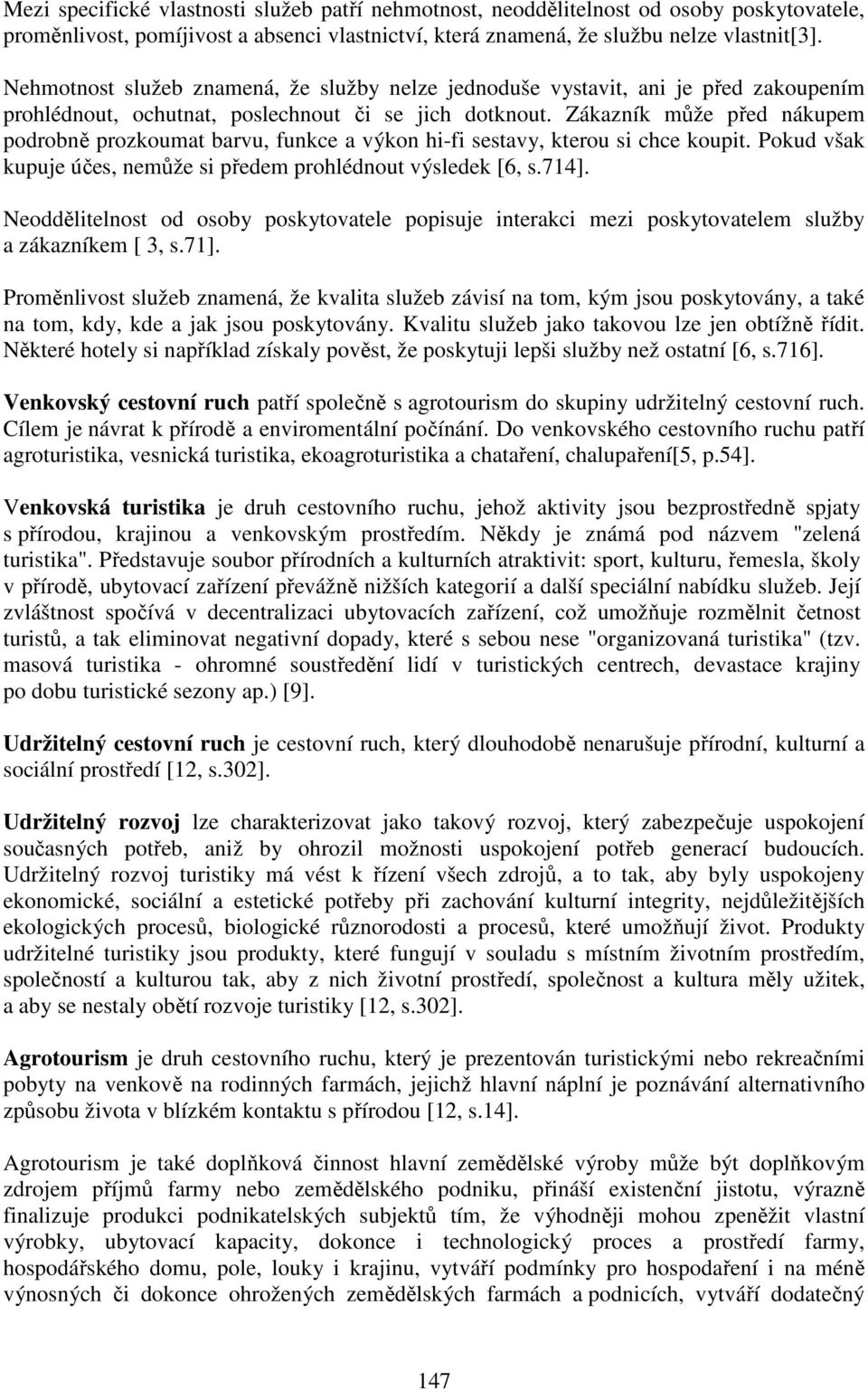 Zákazník může před nákupem podrobně prozkoumat barvu, funkce a výkon hi-fi sestavy, kterou si chce koupit. Pokud však kupuje účes, nemůže si předem prohlédnout výsledek [6, s.714].