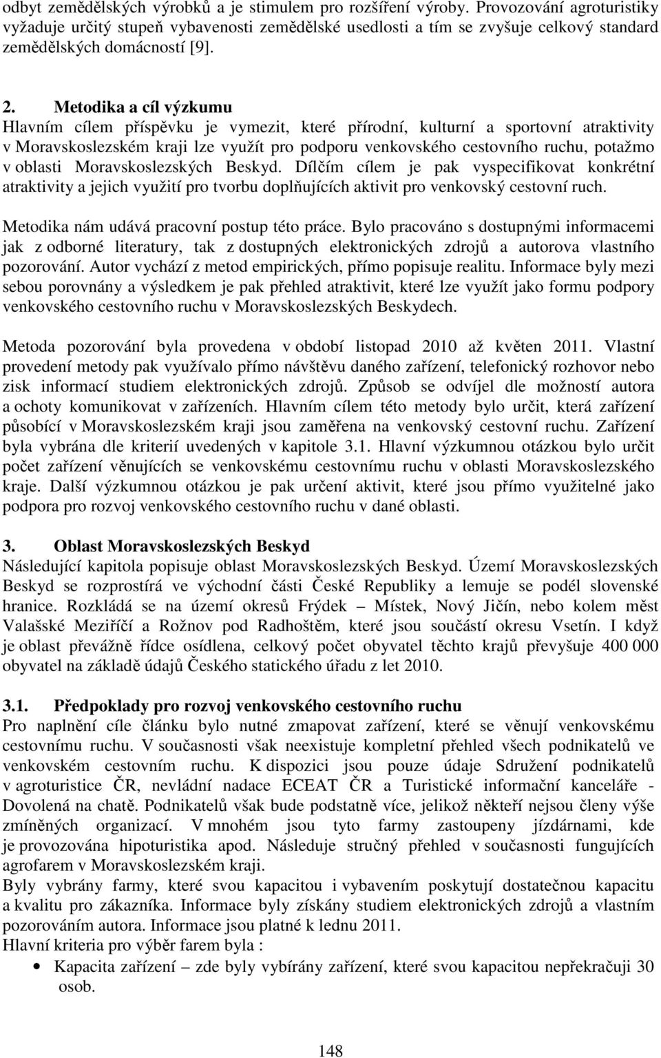 Metodika a cíl výzkumu Hlavním cílem příspěvku je vymezit, které přírodní, kulturní a sportovní atraktivity v Moravskoslezském kraji lze využít pro podporu venkovského cestovního ruchu, potažmo v