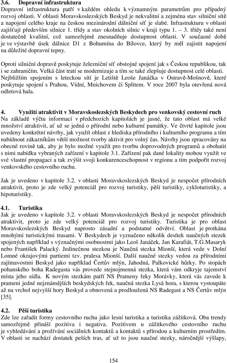 Infrastrukturu v oblasti zajišťují především silnice 1. třídy a stav okolních silnic v kraji typu 1. 3. třídy také není dostatečně kvalitní, což samozřejmě znesnadňuje dostupnost oblasti.