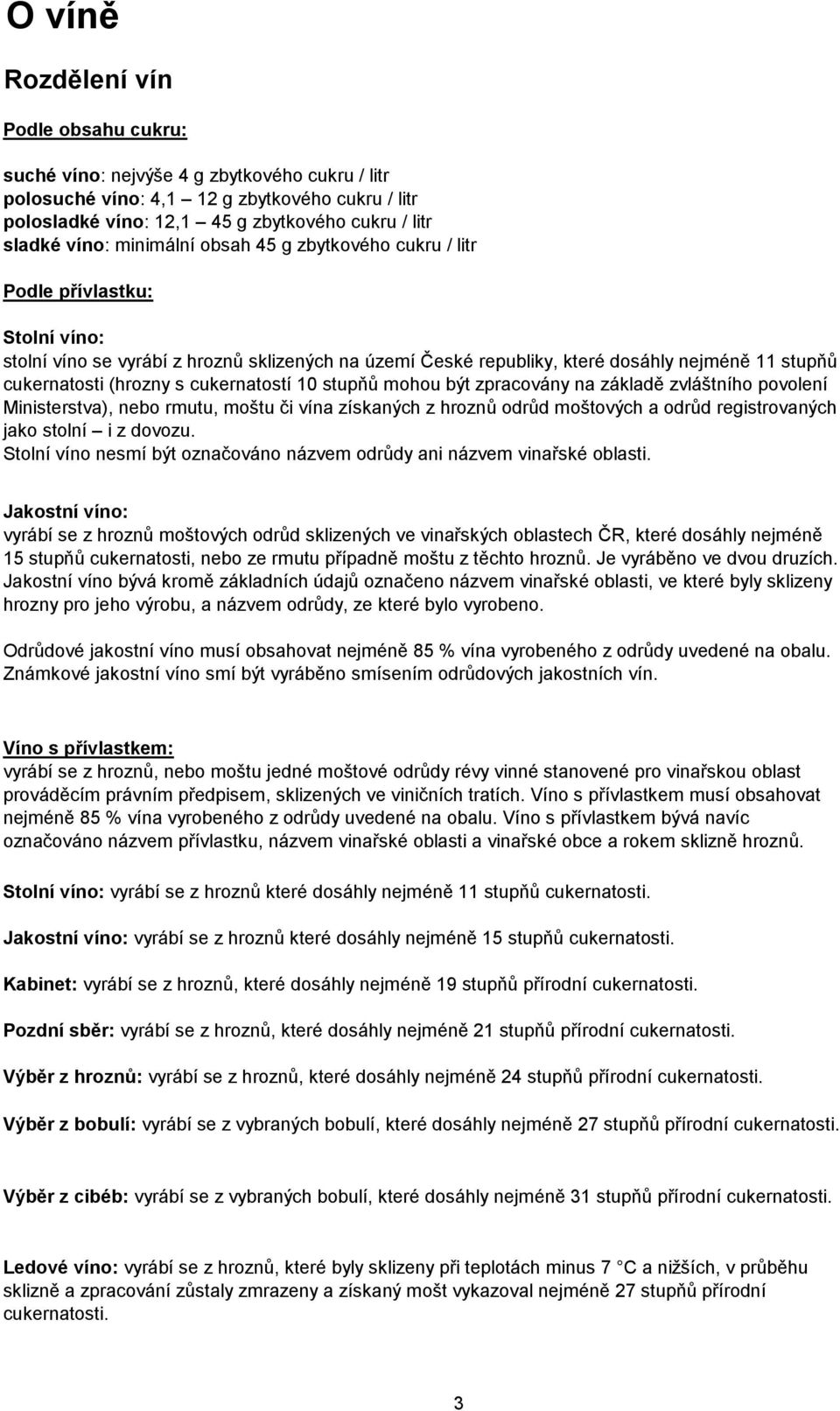 (hrozny s cukernatostí 10 stupňů mohou být zpracovány na základě zvláštního povolení Ministerstva), nebo rmutu, moštu či vína získaných z hroznů odrůd moštových a odrůd registrovaných jako stolní i z