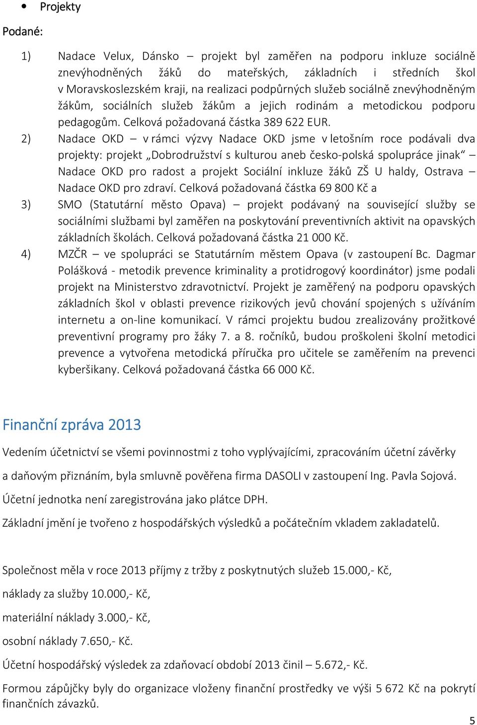 2) Nadace OKD v rámci výzvy Nadace OKD jsme v letošním roce podávali dva projekty: projekt Dobrodružství s kulturou aneb česko-polská spolupráce jinak Nadace OKD pro radost a projekt Sociální inkluze