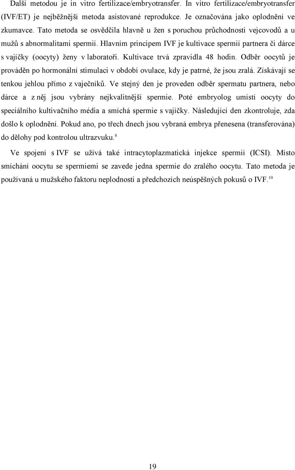 Hlavním principem IVF je kultivace spermií partnera či dárce s vajíčky (oocyty) ženy v laboratoři. Kultivace trvá zpravidla 48 hodin.