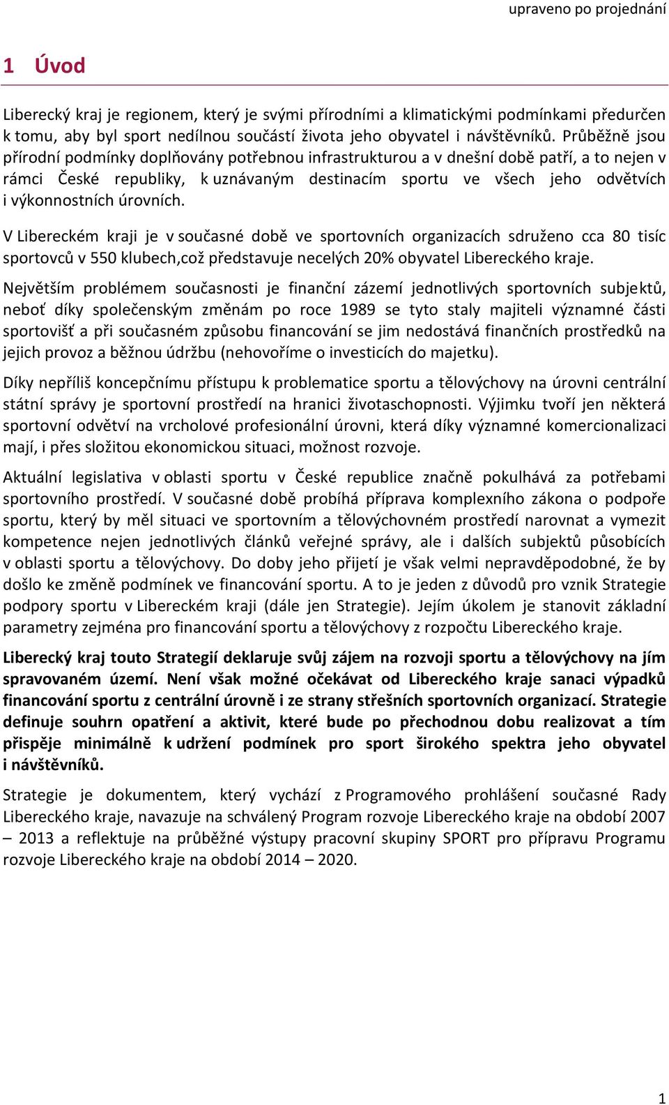 úrovních. V Libereckém kraji je v současné době ve sportovních organizacích sdruženo cca 80 tisíc sportovců v 550 klubech,což představuje necelých 20% obyvatel Libereckého kraje.