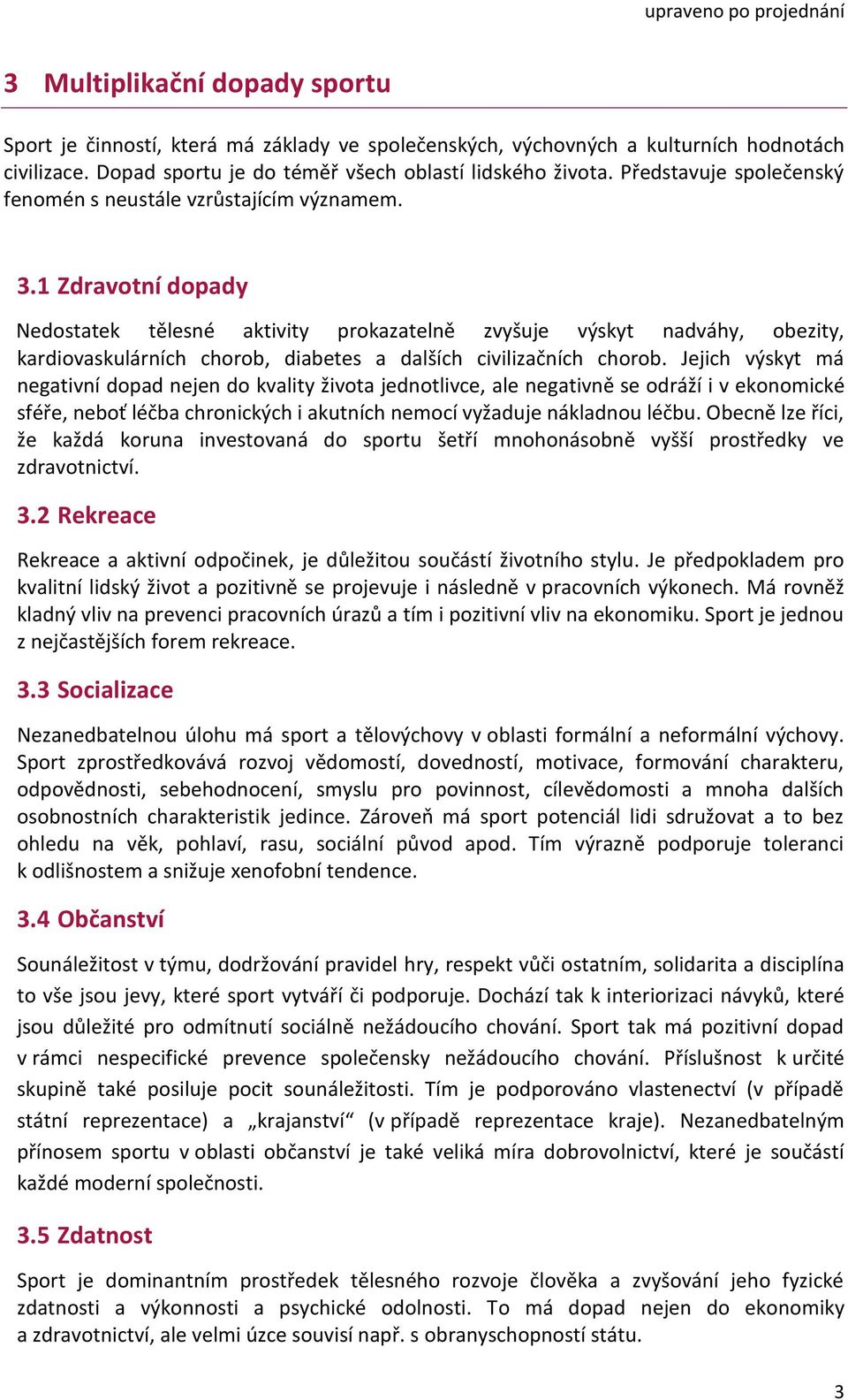 1 Zdravotní dopady Nedostatek tělesné aktivity prokazatelně zvyšuje výskyt nadváhy, obezity, kardiovaskulárních chorob, diabetes a dalších civilizačních chorob.