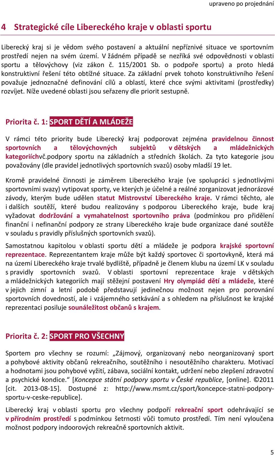 Za základní prvek tohoto konstruktivního řešení považuje jednoznačné definování cílů a oblastí, které chce svými aktivitami (prostředky) rozvíjet.