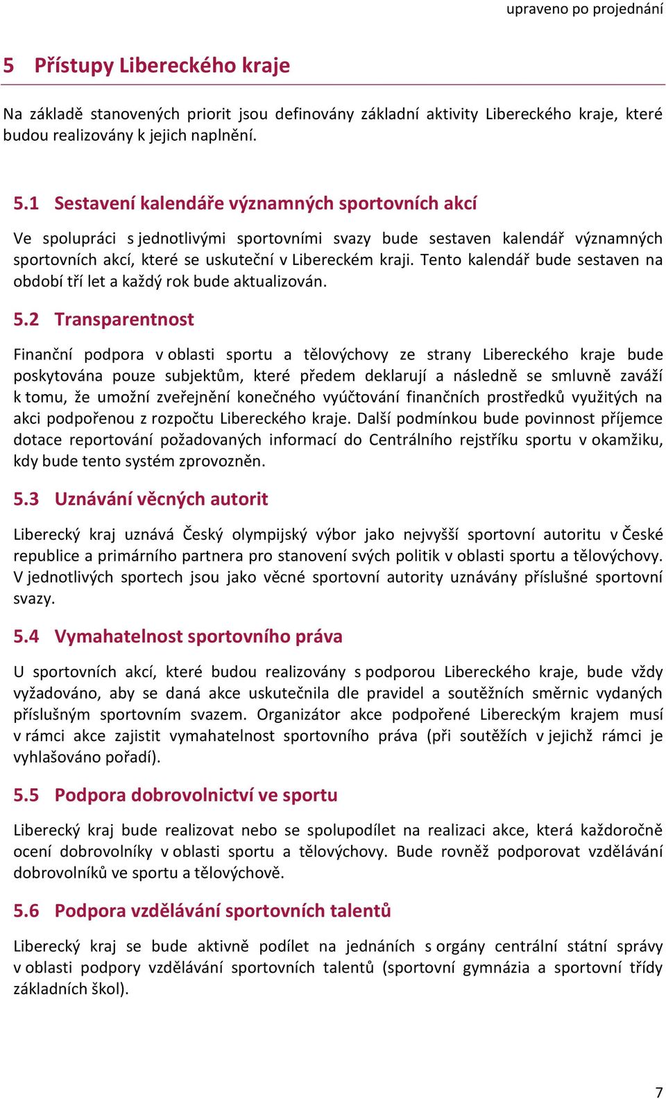 1 Sestavení kalendáře významných sportovních akcí Ve spolupráci s jednotlivými sportovními svazy bude sestaven kalendář významných sportovních akcí, které se uskuteční v Libereckém kraji.