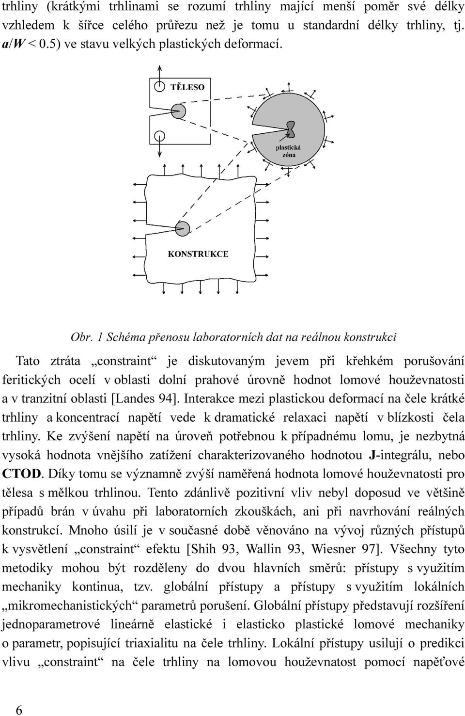 1 Schéma přenosu laboratorních dat na reálnou konstrukci Tato ztráta constraint je diskutovaným jevem při křehkém porušování feritických ocelí v oblasti dolní prahové úrovně hodnot lomové