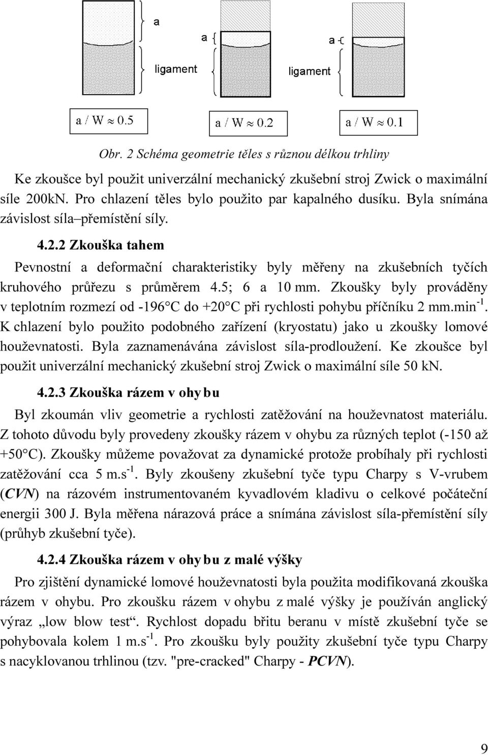 Zkoušky byly prováděny v teplotním rozmezí od -196 C do +20 C při rychlosti pohybu příčníku 2 mm.min -1. K chlazení bylo použito podobného zařízení (kryostatu) jako u zkoušky lomové houževnatosti.