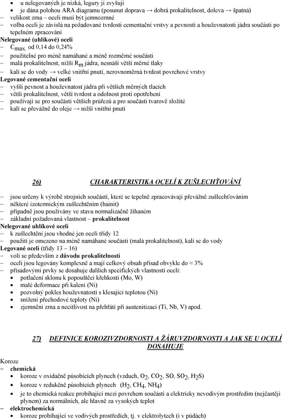 od 0,14 do 0,24% použitelné pro méně namáhané a méně rozměrné součásti malá prokalitelnost, nižší Rm jádra, nesnáší větší měrné tlaky kalí se do vody velké vnitřní pnutí, nerovnoměrná tvrdost