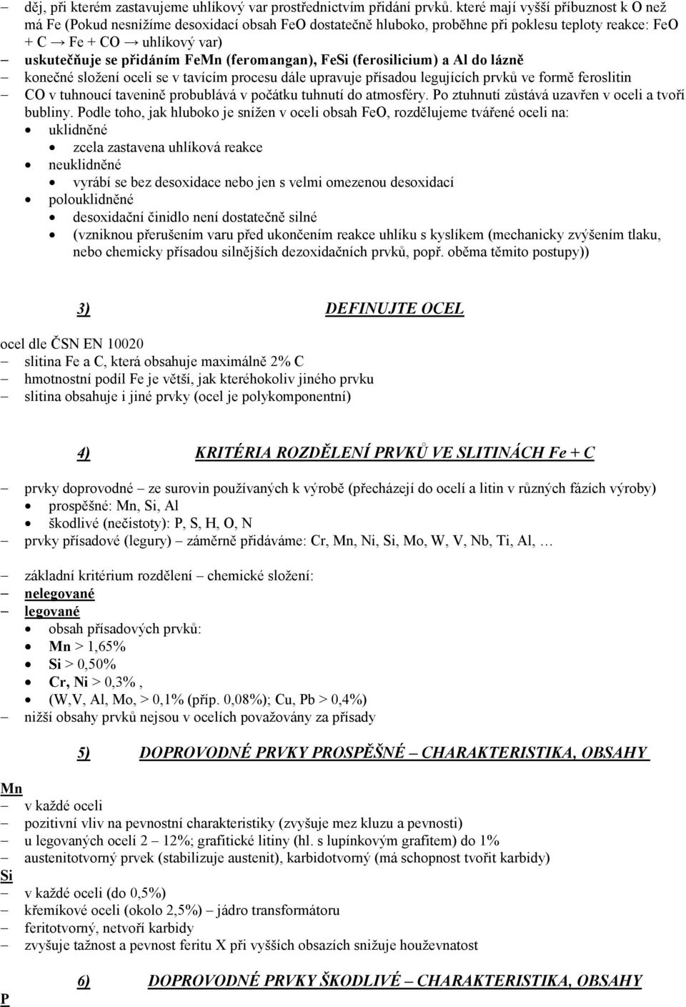 (feromangan), FeSi (ferosilicium) a Al do lázně konečné složení oceli se v tavícím procesu dále upravuje přísadou legujících prvků ve formě feroslitin CO v tuhnoucí tavenině probublává v počátku