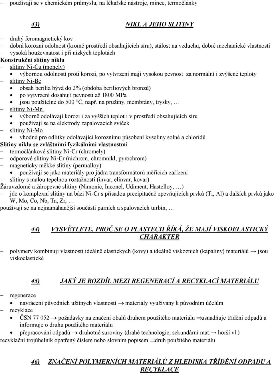 normální i zvýšené teploty slitiny Ni-Be obsah berilia bývá do 2% (obdoba beriliových bronzů) po vytvrzení dosahují pevnosti až 1800 MPa jsou použitelné do 500 C, např.