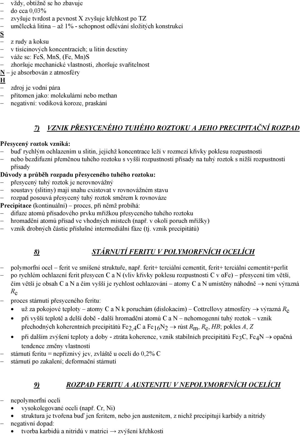 methan negativní: vodíková koroze, praskání 7) VZNIK PŘESYCENÉHO TUHÉHO ROZTOKU A JEHO PRECIPITAČNÍ ROZPAD Přesycený roztok vzniká: buď rychlým ochlazením u slitin, jejichž koncentrace leží v rozmezí