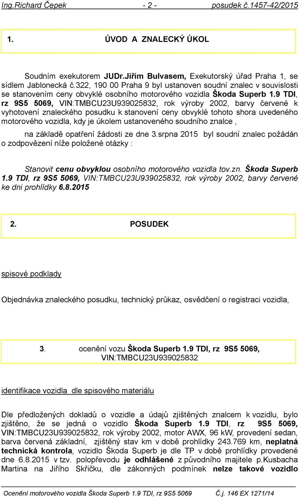 9 TDI, rz 9S5 5069, VIN:TMBCU23U939025832, rok výroby 2002, barvy červené k vyhotovení znaleckého posudku k stanovení ceny obvyklé tohoto shora uvedeného motorového vozidla, kdy je úkolem