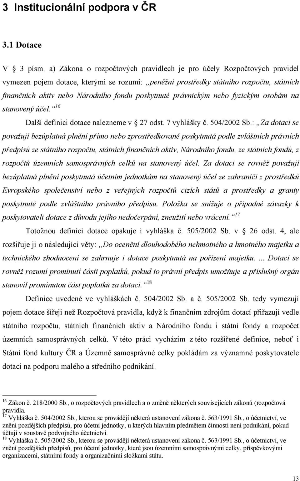 poskytnuté právnickým nebo fyzickým osobám na stanovený účel. 16 Další definici dotace nalezneme v 27 odst. 7 vyhlášky č. 504/2002 Sb.