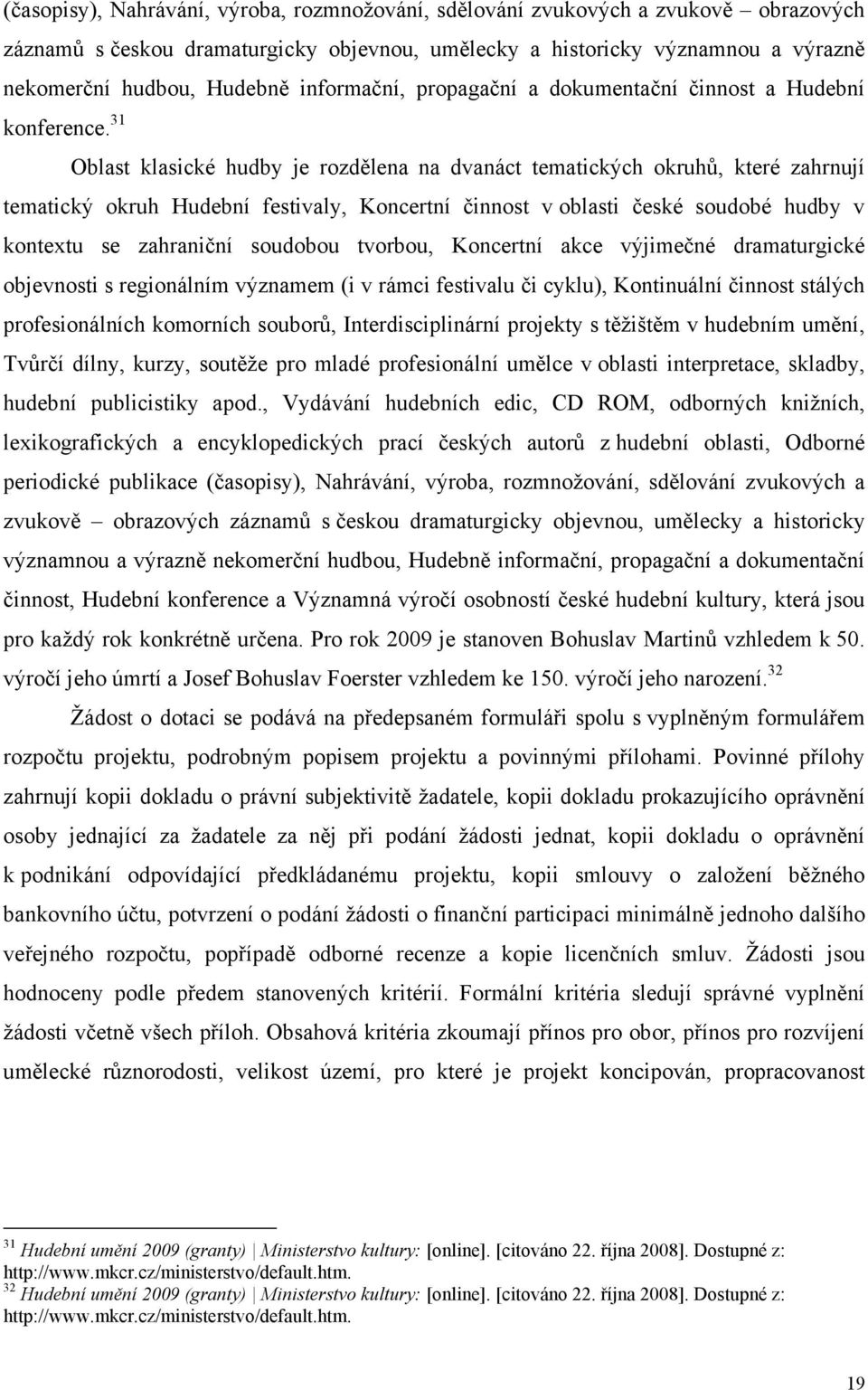 31 Oblast klasické hudby je rozdělena na dvanáct tematických okruhů, které zahrnují tematický okruh Hudební festivaly, Koncertní činnost v oblasti české soudobé hudby v kontextu se zahraniční