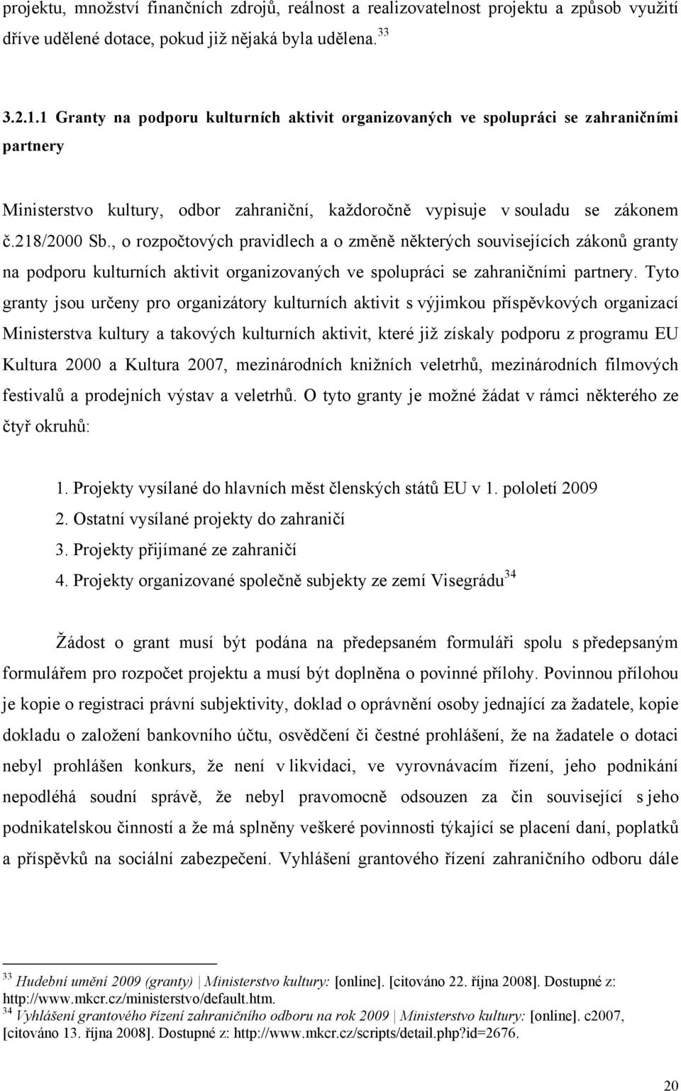 , o rozpočtových pravidlech a o změně některých souvisejících zákonů granty na podporu kulturních aktivit organizovaných ve spolupráci se zahraničními partnery.