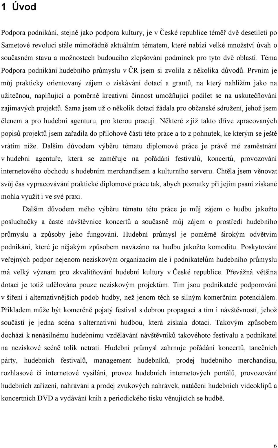 Prvním je můj prakticky orientovaný zájem o získávání dotací a grantů, na který nahlížím jako na užitečnou, naplňující a poměrně kreativní činnost umožňující podílet se na uskutečňování zajímavých