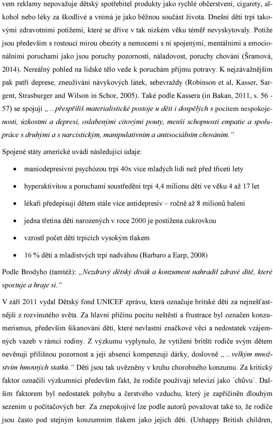 Potíže jsou především s rostoucí mírou obezity a nemocemi s ní spojenými, mentálními a emocionálními poruchami jako jsou poruchy pozornosti, náladovost, poruchy chování (Šramová, 2014).