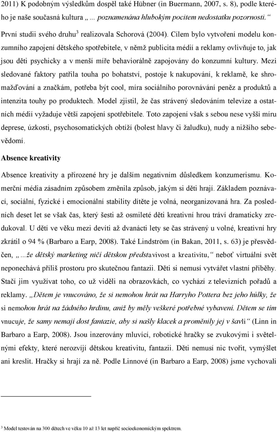 Cílem bylo vytvoření modelu konzumního zapojení dětského spotřebitele, v němž publicita médií a reklamy ovlivňuje to, jak jsou děti psychicky a v menší míře behaviorálně zapojovány do konzumní