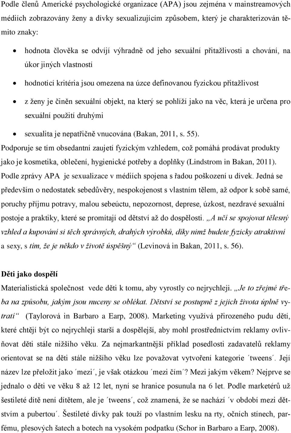 se pohlíží jako na věc, která je určena pro sexuální použití druhými sexualita je nepatřičně vnucována (Bakan, 2011, s. 55).