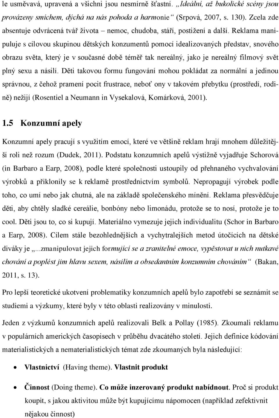 Reklama manipuluje s cílovou skupinou dětských konzumentů pomocí idealizovaných představ, snového obrazu světa, který je v současné době téměř tak nereálný, jako je nereálný filmový svět plný sexu a