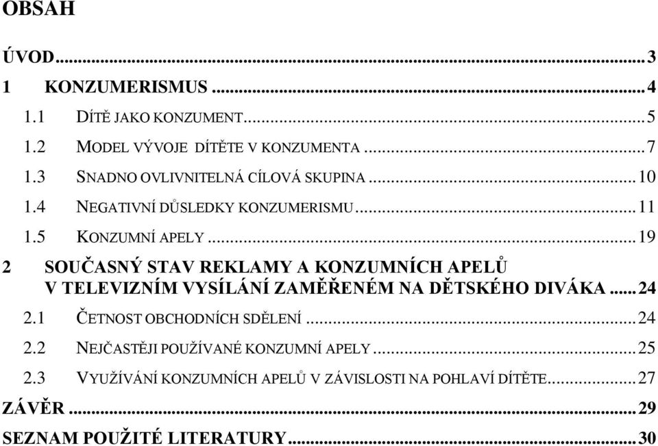 .. 19 2 SOUČASNÝ STAV REKLAMY A KONZUMNÍCH APELŮ V TELEVIZNÍM VYSÍLÁNÍ ZAMĚŘENÉM NA DĚTSKÉHO DIVÁKA... 24 2.