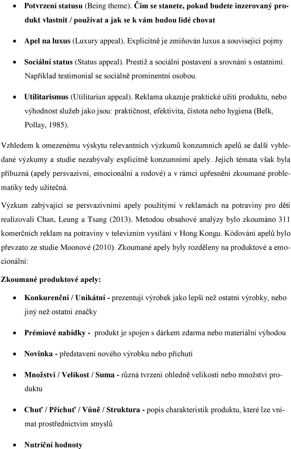 Utilitarismus (Utilitarian appeal). Reklama ukazuje praktické užití produktu, nebo výhodnost služeb jako jsou: praktičnost, efektivita, čistota nebo hygiena (Belk, Pollay, 1985).