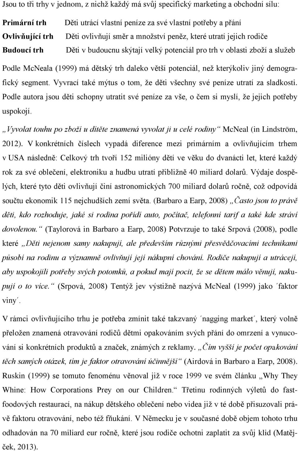 kterýkoliv jiný demografický segment. Vyvrací také mýtus o tom, že děti všechny své peníze utratí za sladkosti.