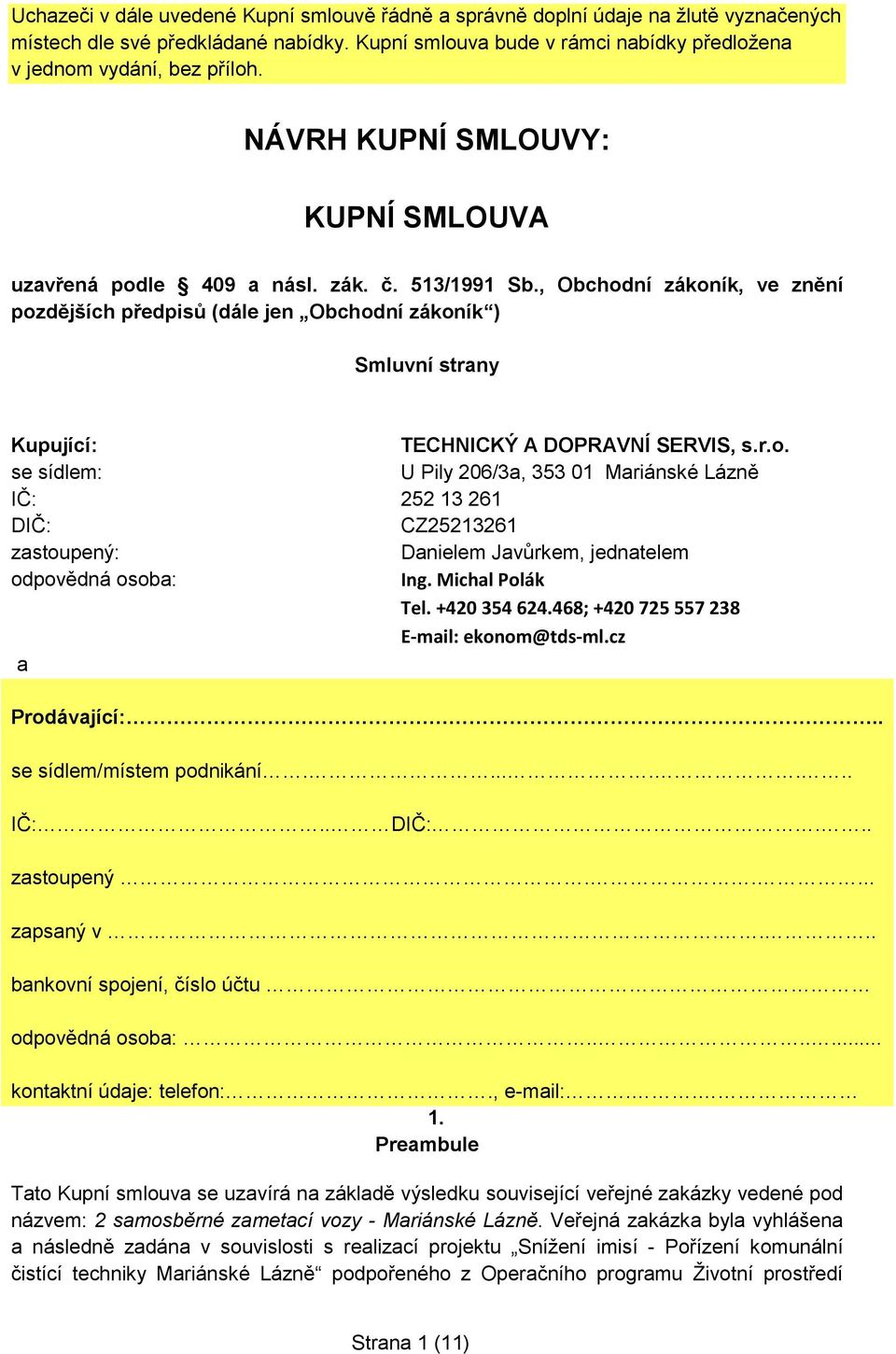 , Obchodní zákoník, ve znění pozdějších předpisů (dále jen Obchodní zákoník ) Smluvní strany Kupující: TECHNICKÝ A DOPRAVNÍ SERVIS, s.r.o. se sídlem: U Pily 206/3a, 353 01 Mariánské Lázně IČ: 252 13 261 DIČ: CZ25213261 zastoupený: Danielem Javůrkem, jednatelem odpovědná osoba: Ing.