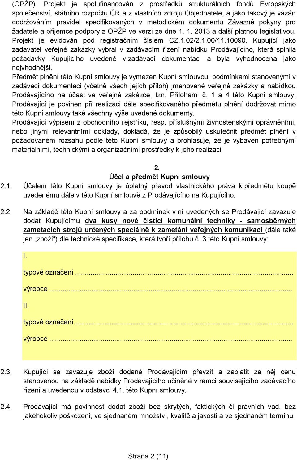 specifikovaných v metodickém dokumentu Závazné pokyny pro žadatele a příjemce podpory z OPŽP ve verzi ze dne 1. 1. 2013 a další platnou legislativou. Projekt je evidován pod registračním číslem CZ.1.02/2.