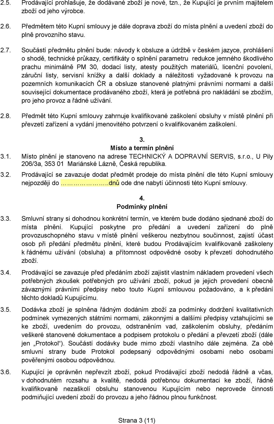 Součástí předmětu plnění bude: návody k obsluze a údržbě v českém jazyce, prohlášení o shodě, technické průkazy, certifikáty o splnění parametru redukce jemného škodlivého prachu minimálně PM 30,