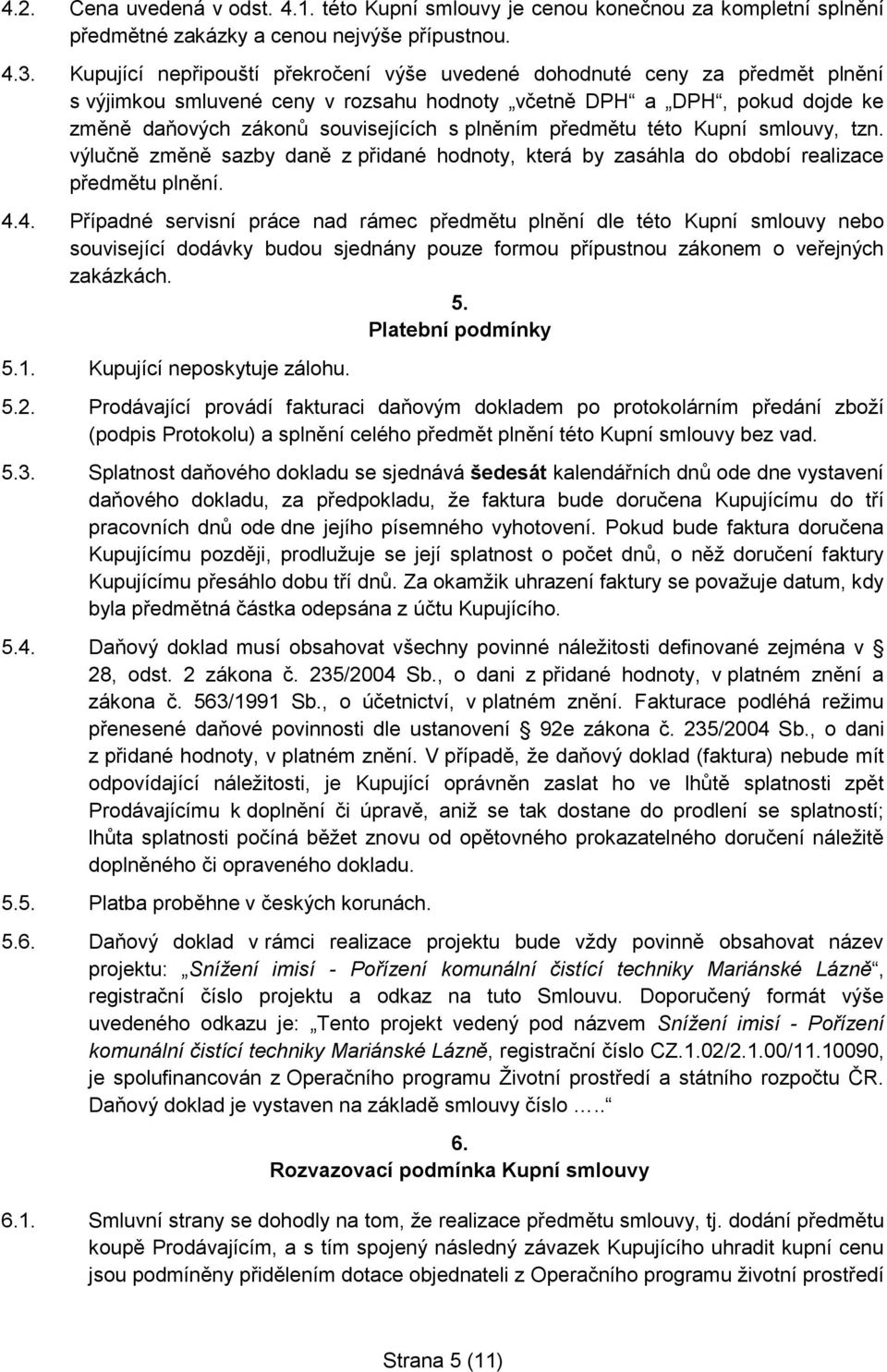 předmětu této Kupní smlouvy, tzn. výlučně změně sazby daně z přidané hodnoty, která by zasáhla do období realizace předmětu plnění. 4.