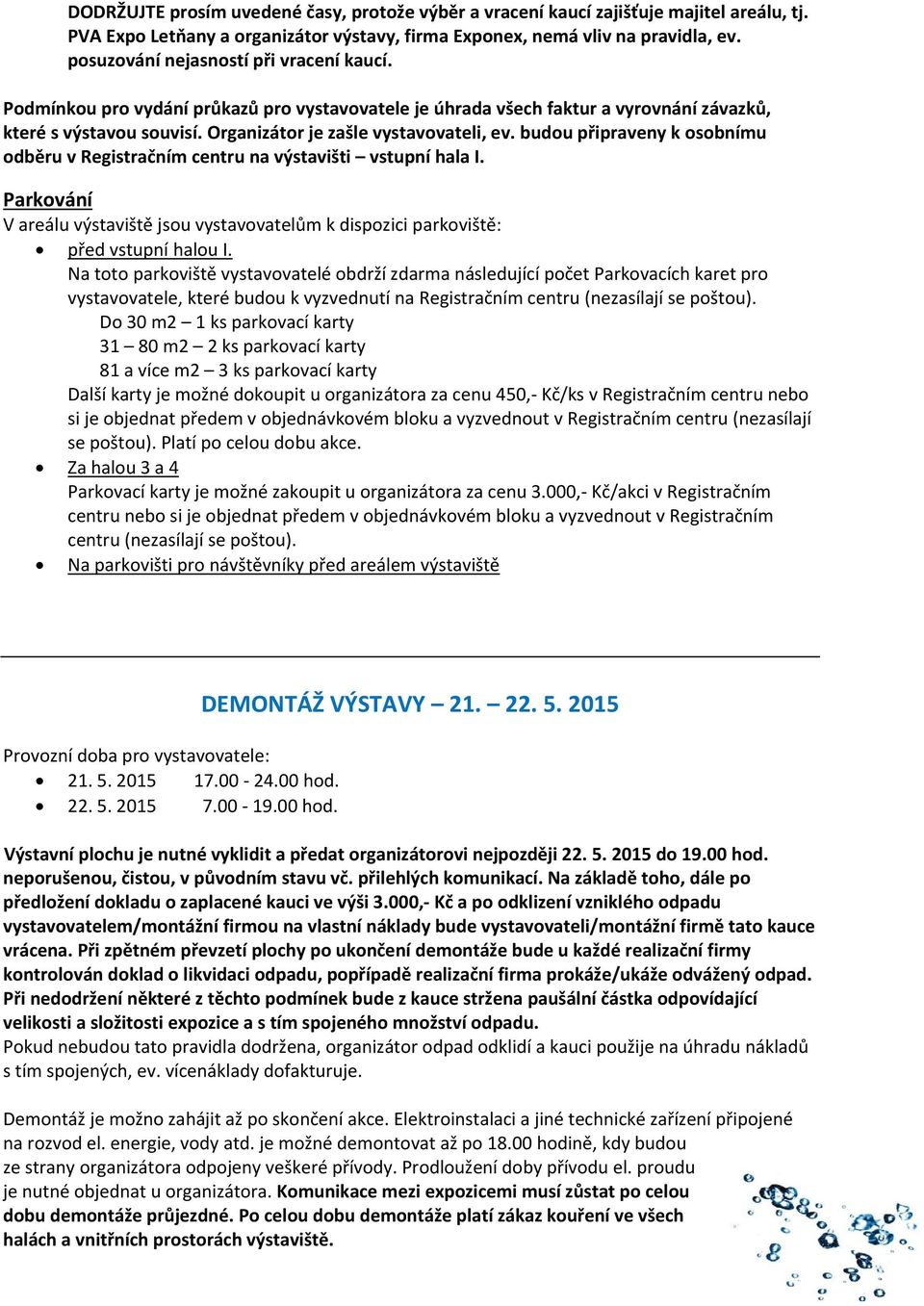 budou připraveny k osobnímu odběru v Registračním centru na výstavišti vstupní hala I. Parkování V areálu výstaviště jsou vystavovatelům k dispozici parkoviště: před vstupní halou I.