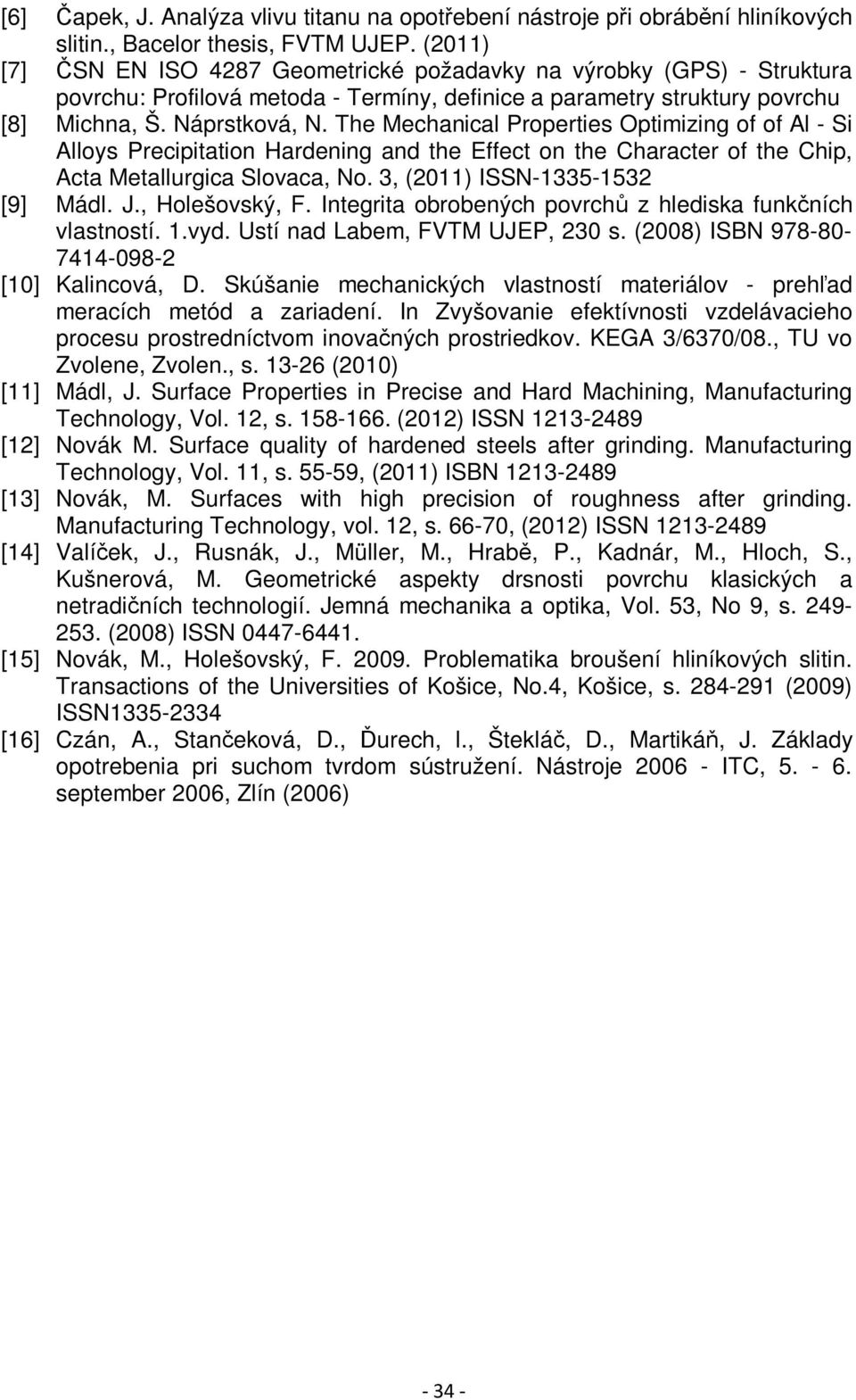 The Mechanical Properties Optimizing of of Al - Si Alloys Precipitation Hardening and the Effect on the Character of the Chip, Acta Metallurgica Slovaca, No. 3, (2011) ISSN-1335-1532 [9] Mádl. J.