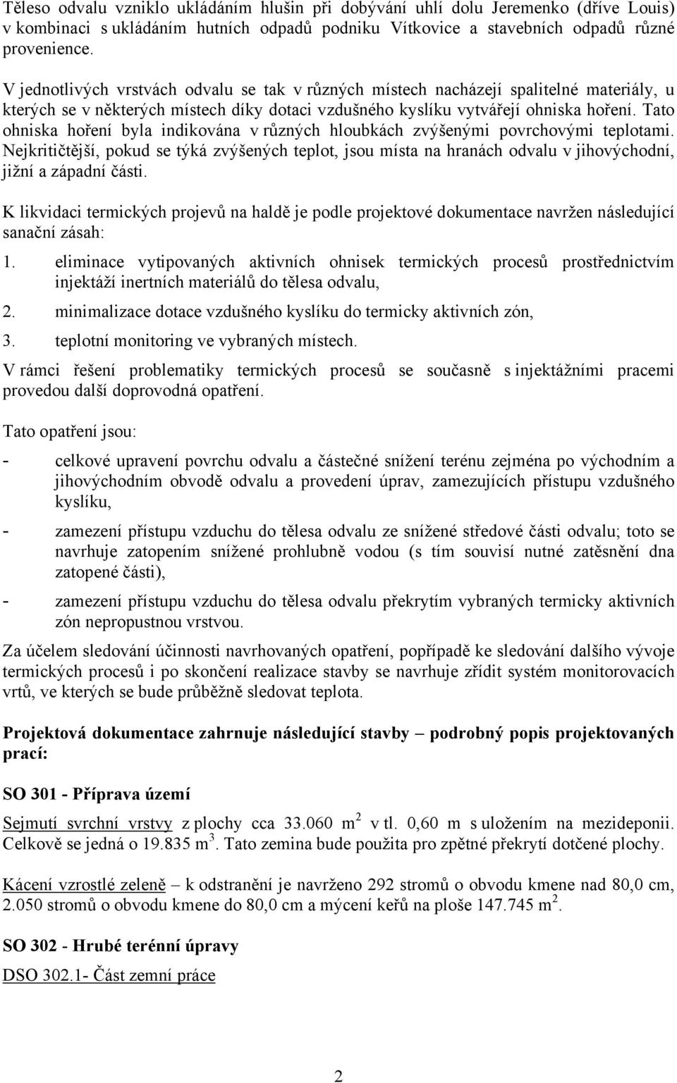 Tato ohniska hoření byla indikována v různých hloubkách zvýšenými povrchovými teplotami.