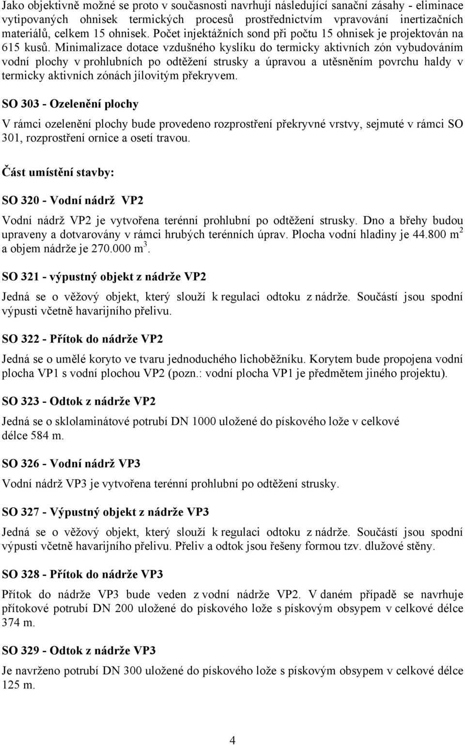 Minimalizace dotace vzdušného kyslíku do termicky aktivních zón vybudováním vodní plochy v prohlubních po odtěžení strusky a úpravou a utěsněním povrchu haldy v termicky aktivních zónách jílovitým