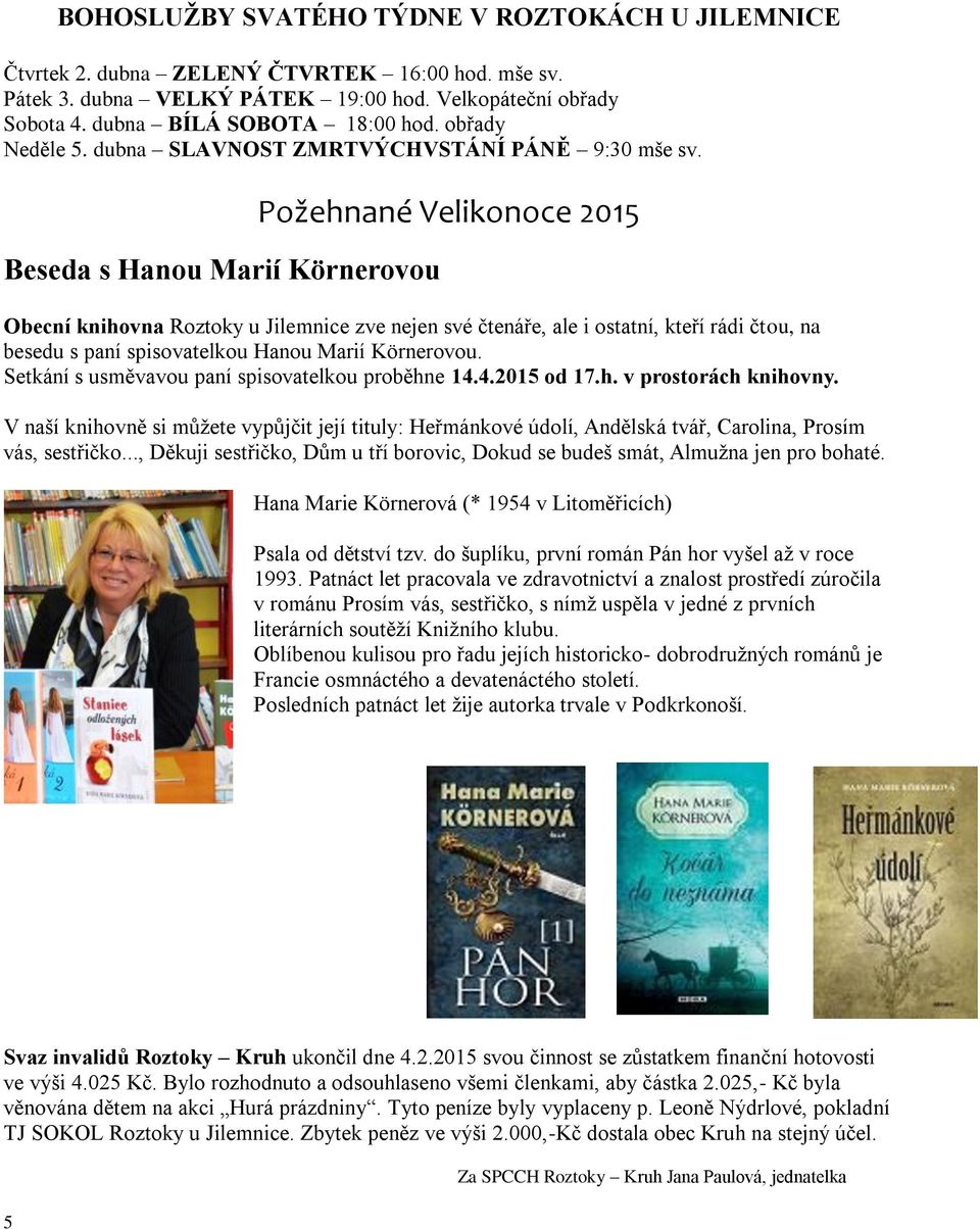 Beseda s Hanou Marií Körnerovou Požehnané Velikonoce 2015 Obecní knihovna Roztoky u Jilemnice zve nejen své čtenáře, ale i ostatní, kteří rádi čtou, na besedu s paní spisovatelkou Hanou Marií