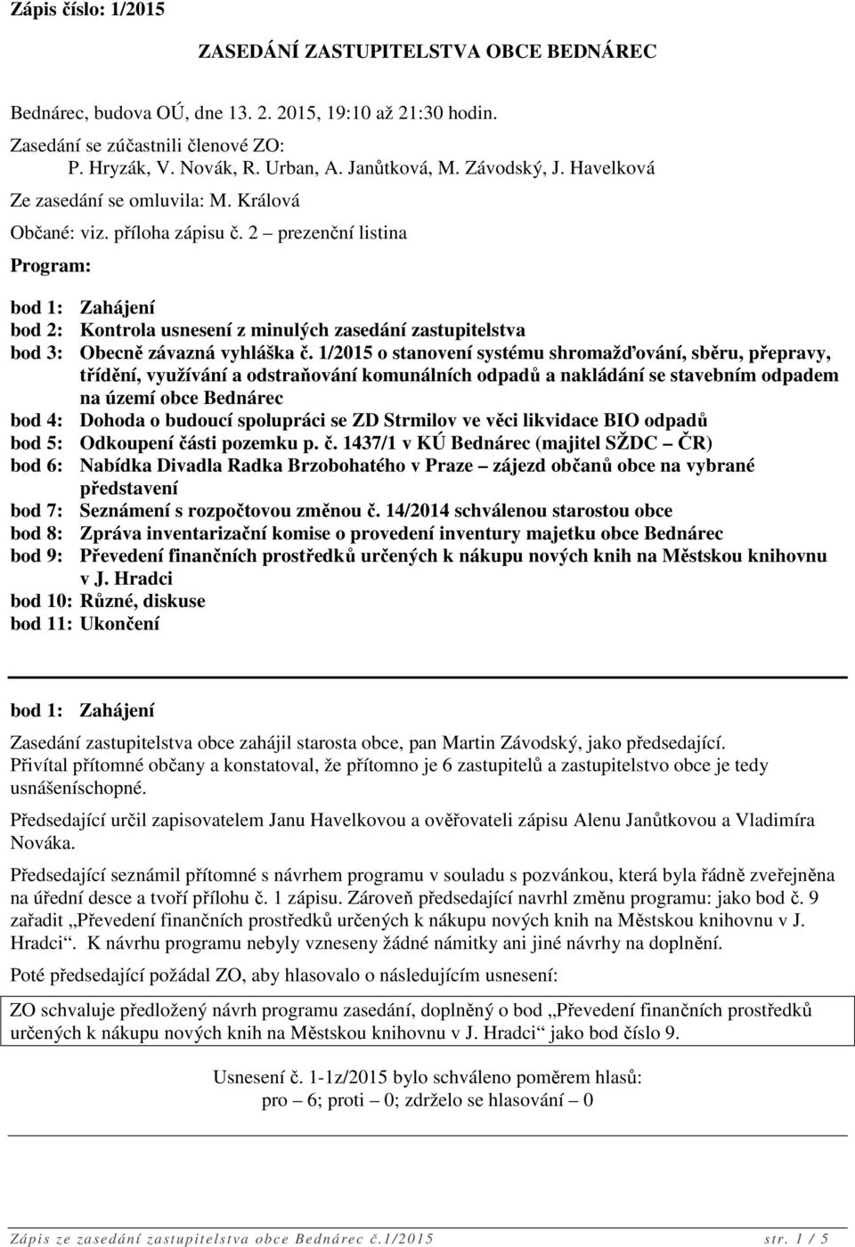 2 prezenční listina Program: bod 1: Zahájení bod 2: Kontrola usnesení z minulých zasedání zastupitelstva bod 3: Obecně závazná vyhláška č.