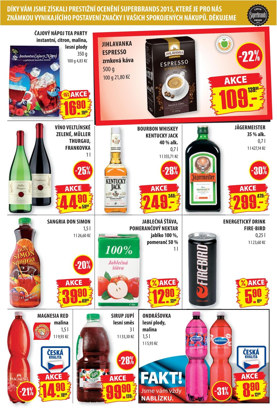 - 1 VÍNO VELTLÍNSKÉ ZELENÉ, MÜLLER THURGAU, FRANKOVKA 1 l BOURBON WHISKEY KENTUCKY JACK 40 % alk. 0,7 l 1 l 355,71 Kč - 28 % JÄGERMEISTER 35 % alk. 0,7 l 1 l 427,14 Kč -30% 44. 90 5 249.- 349.- 299.