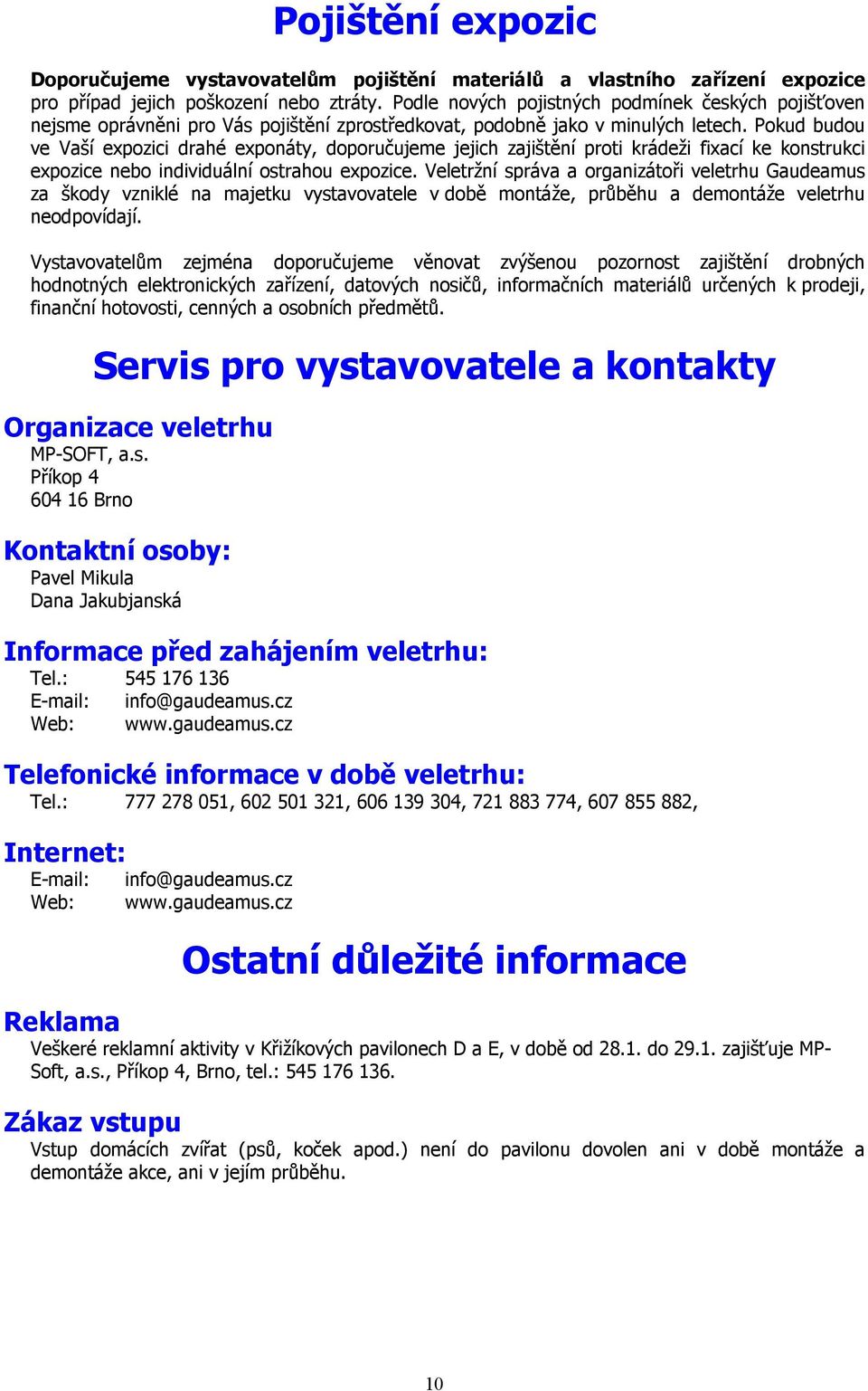 Pokud budou ve Vaší expozici drahé exponáty, doporučujeme jejich zajištění proti krádeži fixací ke konstrukci expozice nebo individuální ostrahou expozice.