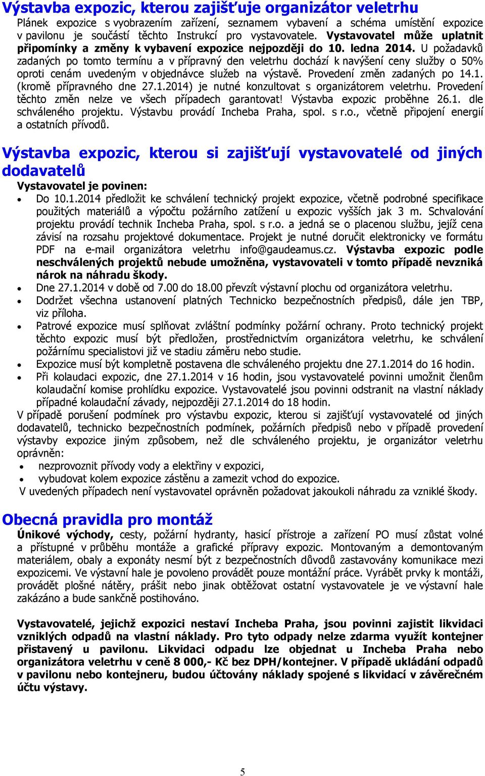 U požadavků zadaných po tomto termínu a v přípravný den veletrhu dochází k navýšení ceny služby o 50% oproti cenám uvedeným v objednávce služeb na výstavě. Provedení změn zadaných po 14