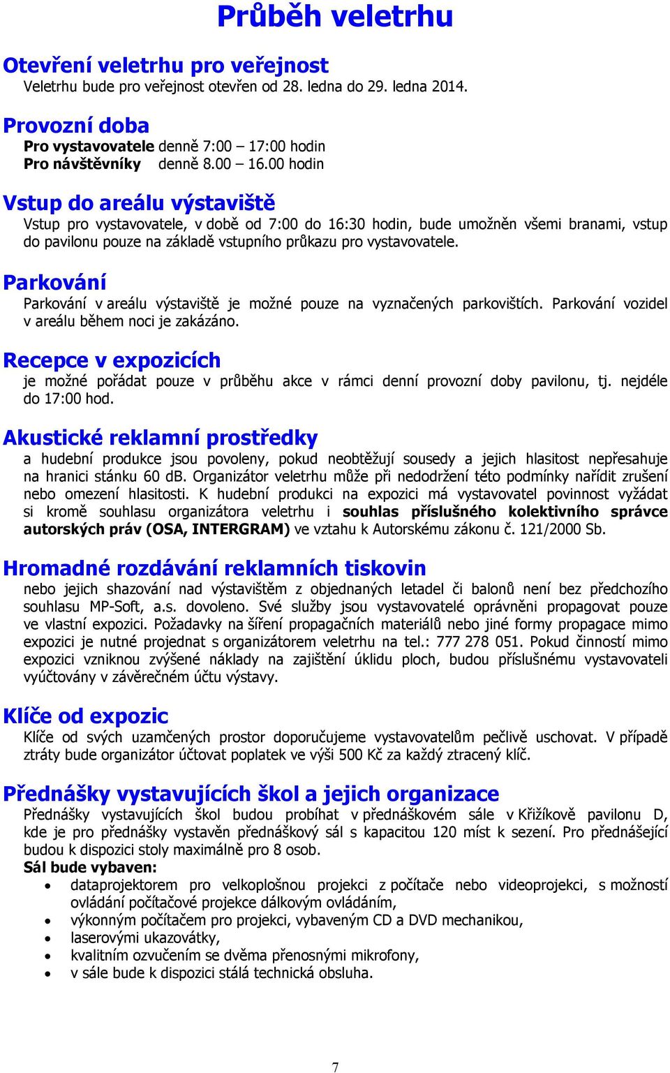 Parkování Parkování v areálu výstaviště je možné pouze na vyznačených parkovištích. Parkování vozidel v areálu během noci je zakázáno.