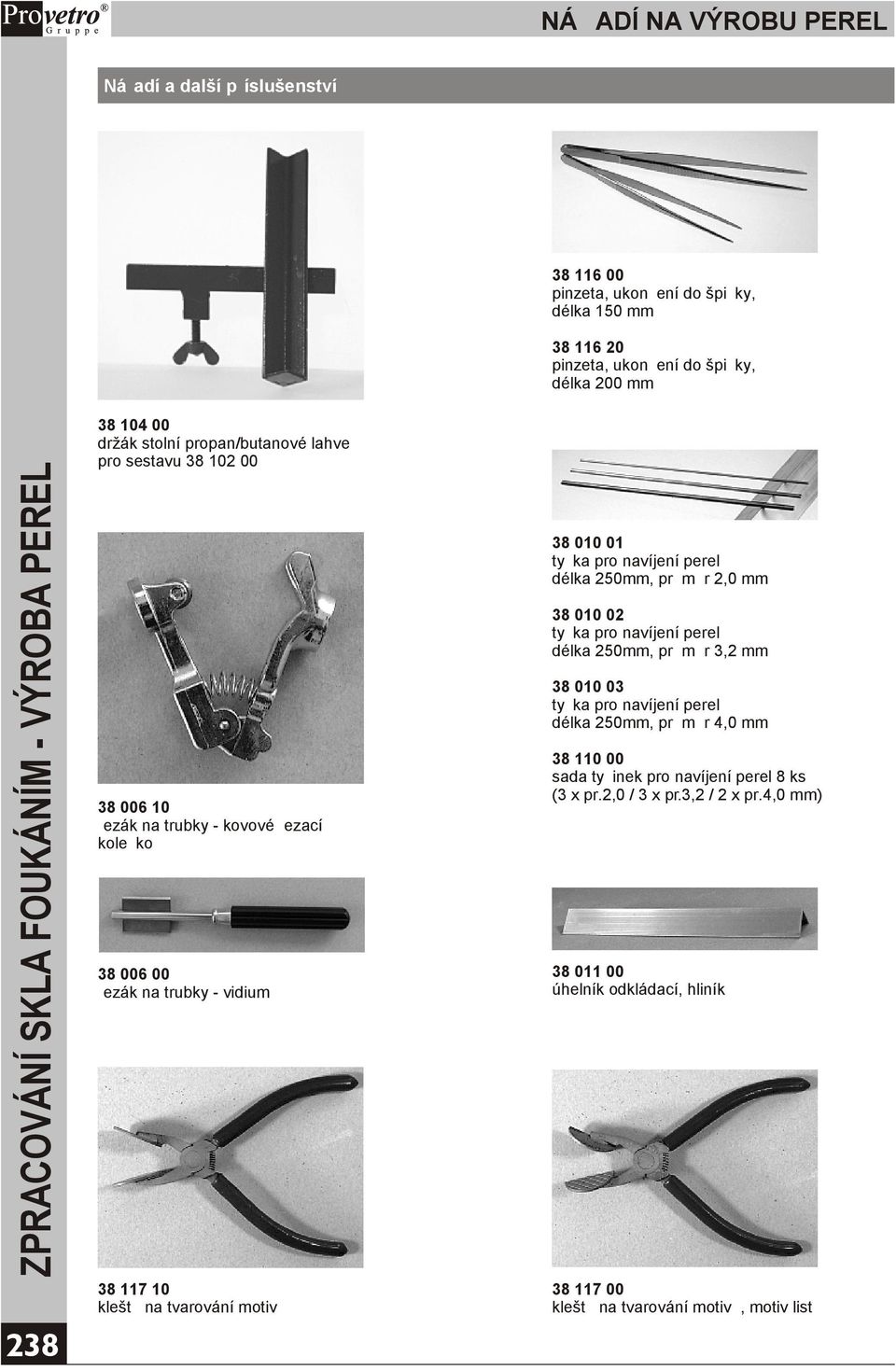 010 01 tyèka pro navíjení perel délka 250mm, prùmìr 2,0 mm 38 010 02 tyèka pro navíjení perel délka 250mm, prùmìr 3,2 mm 38 010 03 tyèka pro navíjení perel délka 250mm, prùmìr