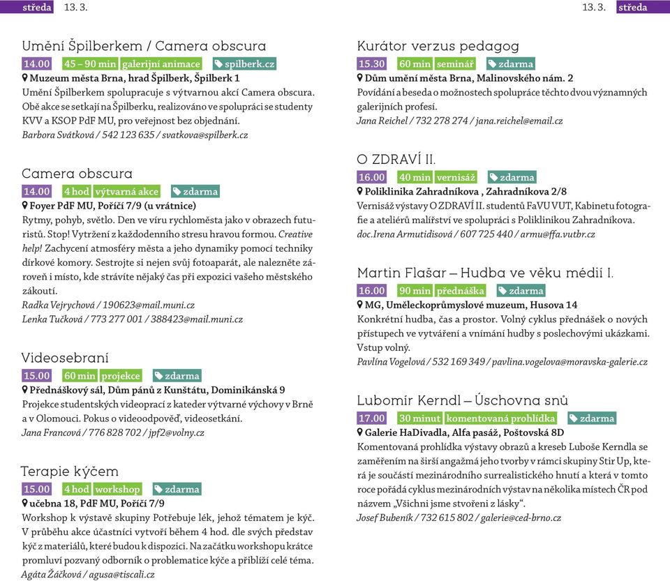 00 4 hod výtvarná akce zdarma Foyer PdF MU, Poříčí 7/9 (u vrátnice) Rytmy, pohyb, světlo. Den ve víru rychloměsta jako v obrazech futuristů. Stop! Vytržení z každodenního stresu hravou formou.