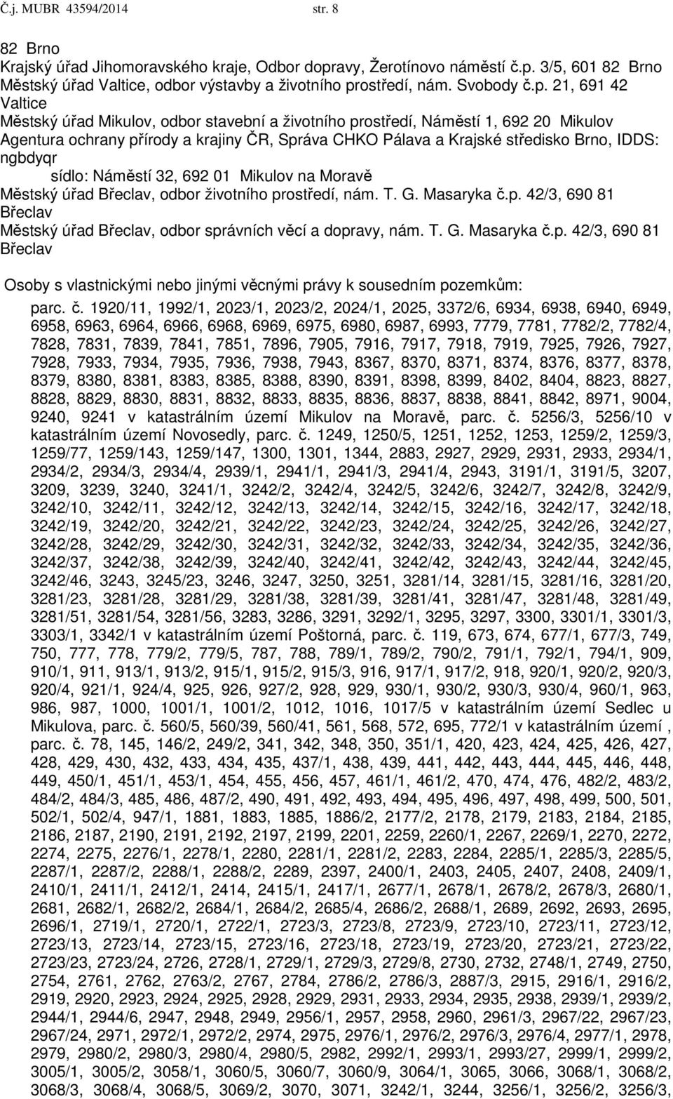 21, 691 42 Valtice Městský úřad Mikulov, odbor stavební a životního prostředí, Náměstí 1, 692 20 Mikulov Agentura ochrany přírody a krajiny ČR, Správa CHKO Pálava a Krajské středisko Brno, IDDS: