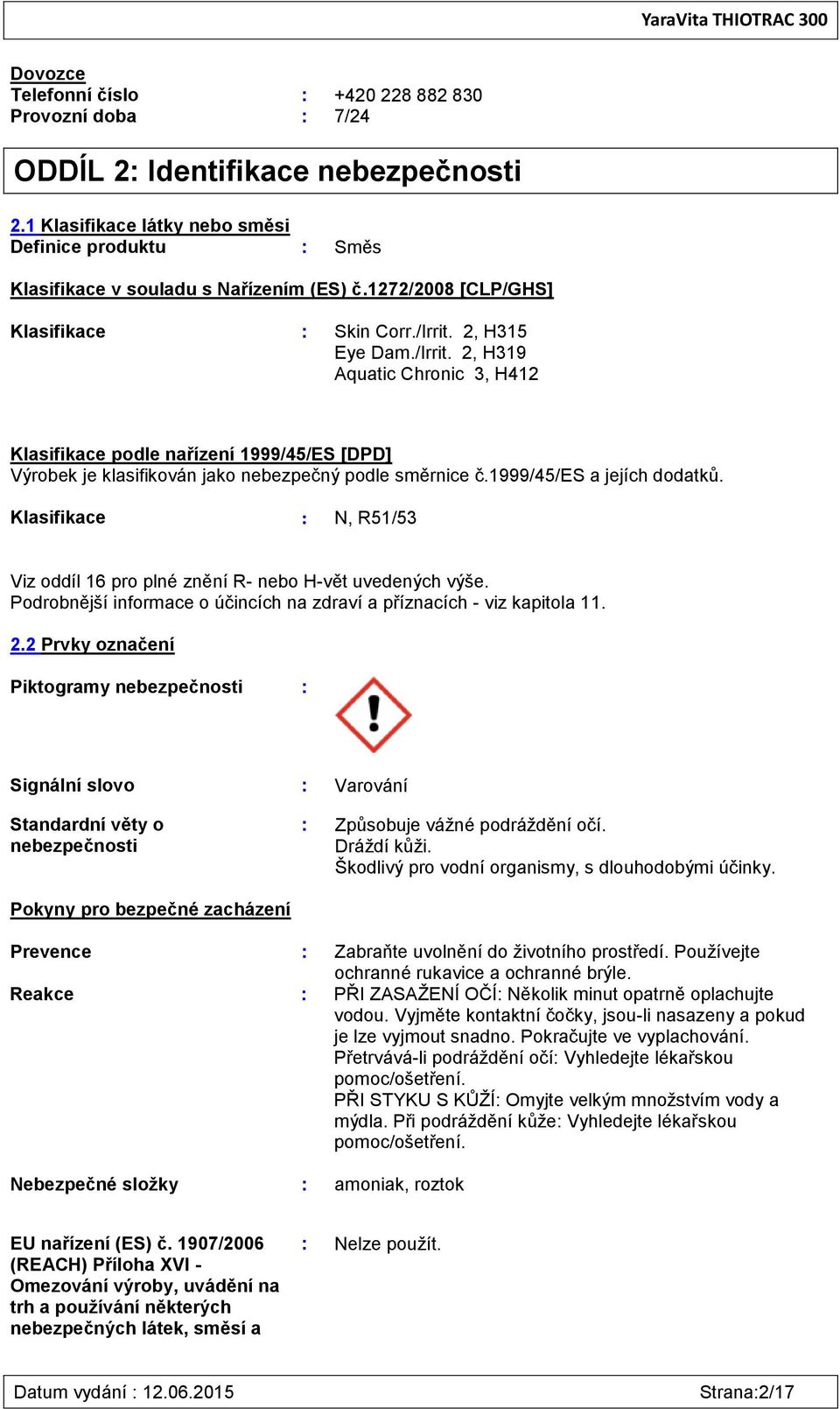 1999/45/es a jejích dodatků. Klasifikace : N, R51/53 Viz oddíl 16 pro plné znění R- nebo H-vět uvedených výše. Podrobnější informace o účincích na zdraví a příznacích - viz kapitola 11. 2.