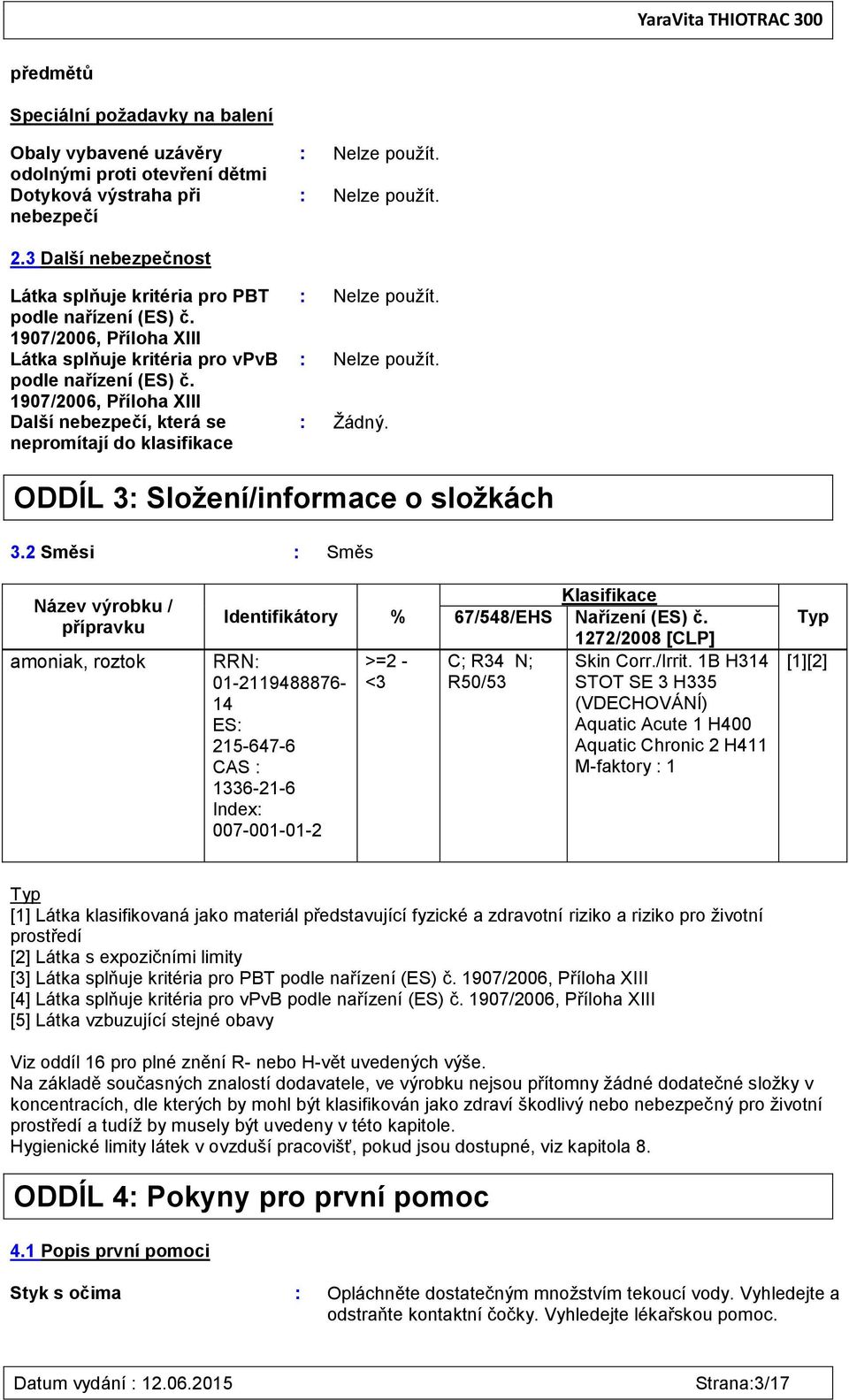 1907/2006, Příloha XIII Další nebezpečí, která se nepromítají do klasifikace : Nelze použít. : Nelze použít. : Žádný. ODDÍL 3: Složení/informace o složkách 3.