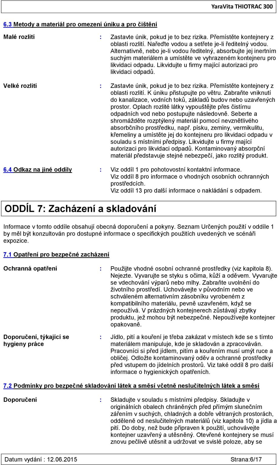 Velké rozlití : Zastavte únik, pokud je to bez rizika. Přemístěte kontejnery z oblasti rozlití. K úniku přistupujte po větru.