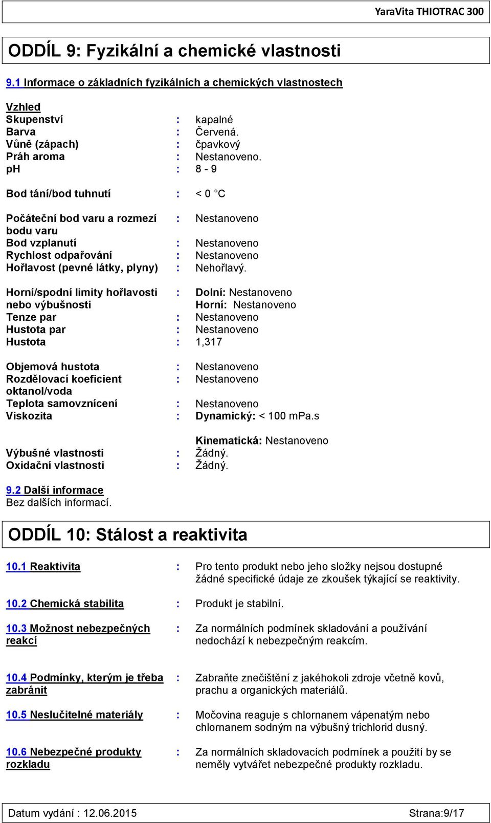 ph : 8-9 Bod tání/bod tuhnutí : < 0 C Počáteční bod varu a rozmezí : Nestanoveno bodu varu Bod vzplanutí : Nestanoveno Rychlost odpařování : Nestanoveno Hořlavost (pevné látky, plyny) : Nehořlavý.