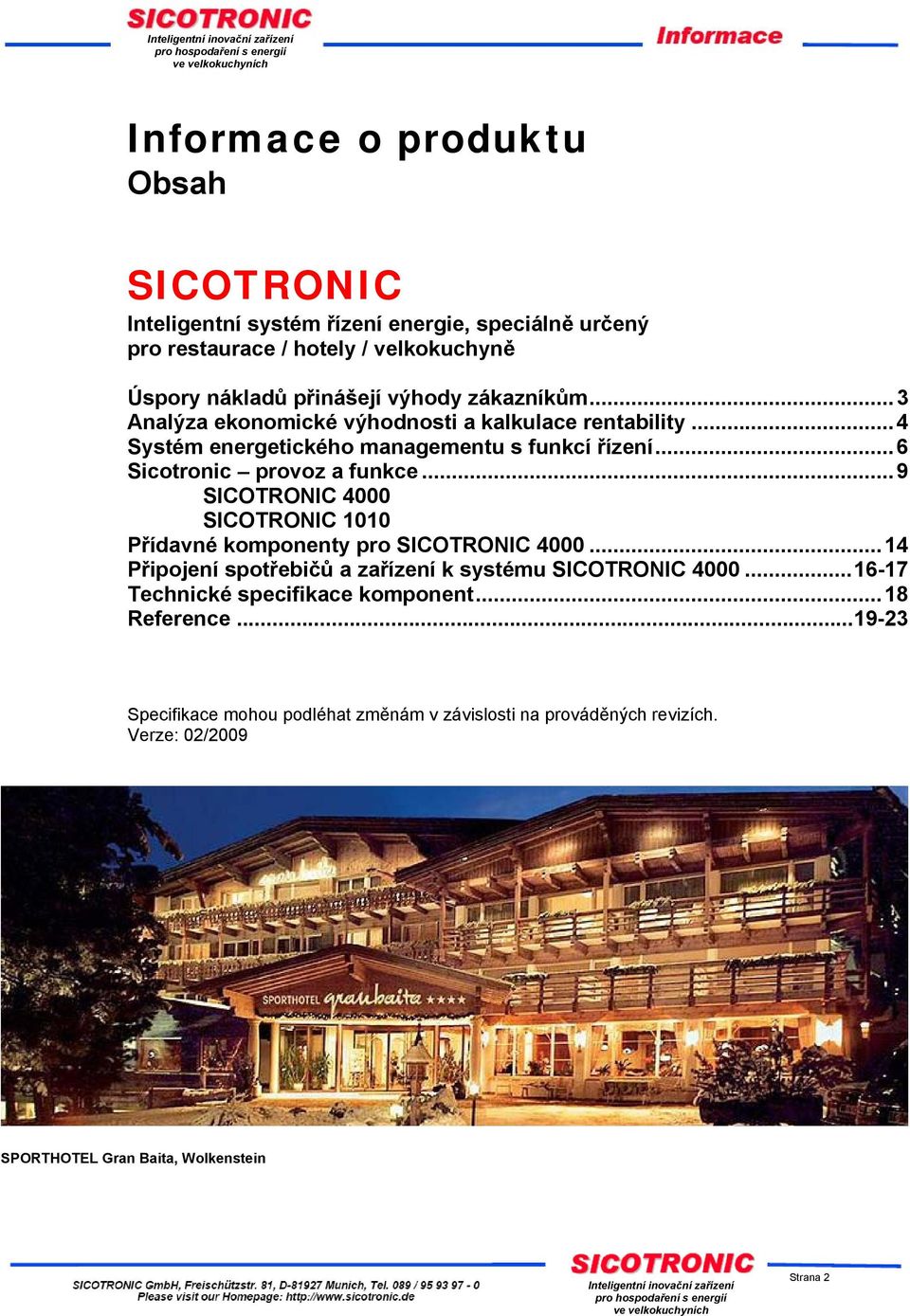 ..9 SICOTRONIC 4000 SICOTRONIC 1010 Přídavné komponenty pro SICOTRONIC 4000...14 Připojení spotřebičů a zařízení k systému SICOTRONIC 4000.